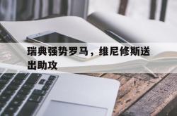 开云体育入口-关于瑞典强势罗马,维尼修斯送出助攻的信息